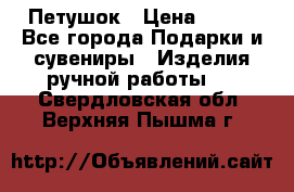 Петушок › Цена ­ 350 - Все города Подарки и сувениры » Изделия ручной работы   . Свердловская обл.,Верхняя Пышма г.